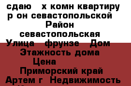 сдаю 2-х комн квартиру р-он севастопольской › Район ­ севастопольская › Улица ­ фрунзе › Дом ­ 32 › Этажность дома ­ 4 › Цена ­ 19 000 - Приморский край, Артем г. Недвижимость » Квартиры аренда   . Приморский край,Артем г.